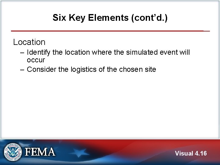 Six Key Elements (cont’d. ) Location ‒ Identify the location where the simulated event