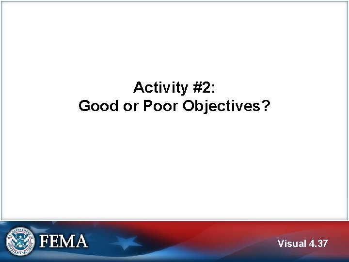 Activity #2: Good or Poor Objectives? Visual 4. 37 