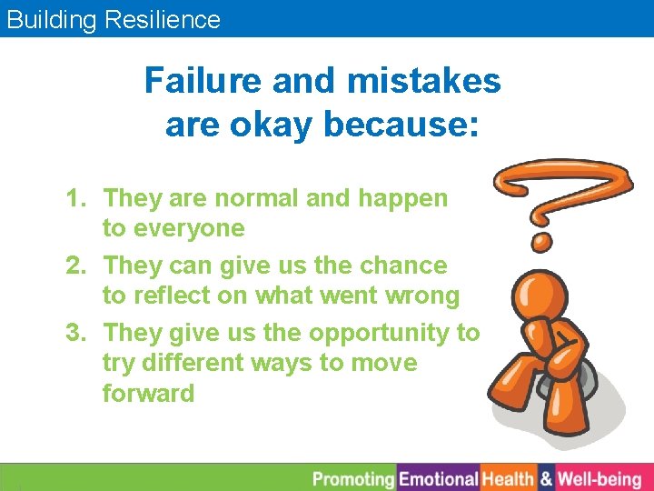 Building Resilience Failure and mistakes are okay because: 1. They are normal and happen