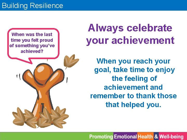 Building Resilience When was the last time you felt proud of something you’ve achieved?