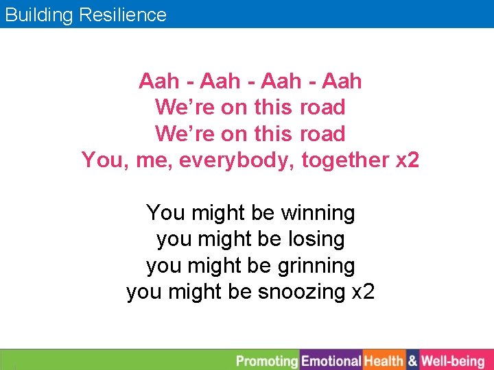 Building Resilience Aah - Aah We’re on this road You, me, everybody, together x