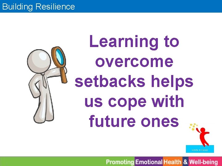 Building Resilience Learning to overcome setbacks helps us cope with future ones 