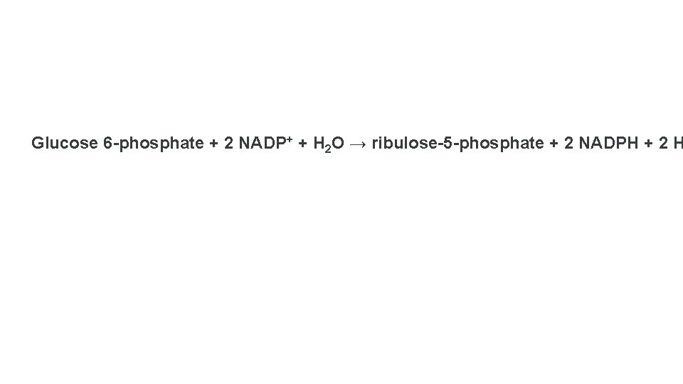 Glucose 6 -phosphate + 2 NADP+ + H 2 O → ribulose-5 -phosphate +