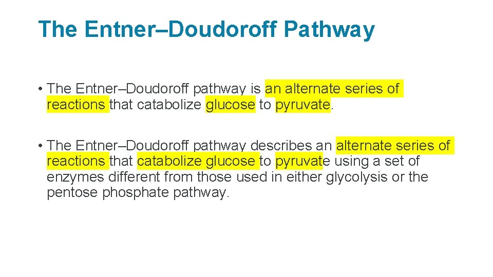 The Entner–Doudoroff Pathway • The Entner–Doudoroff pathway is an alternate series of reactions that