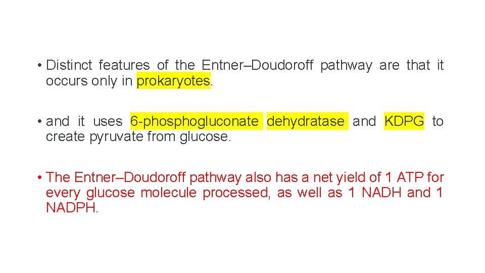  • Distinct features of the Entner–Doudoroff pathway are that it occurs only in