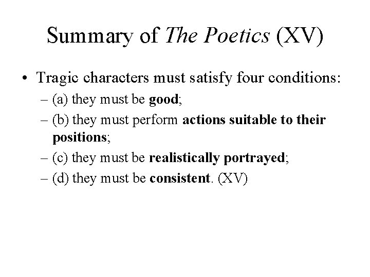 Summary of The Poetics (XV) • Tragic characters must satisfy four conditions: – (a)