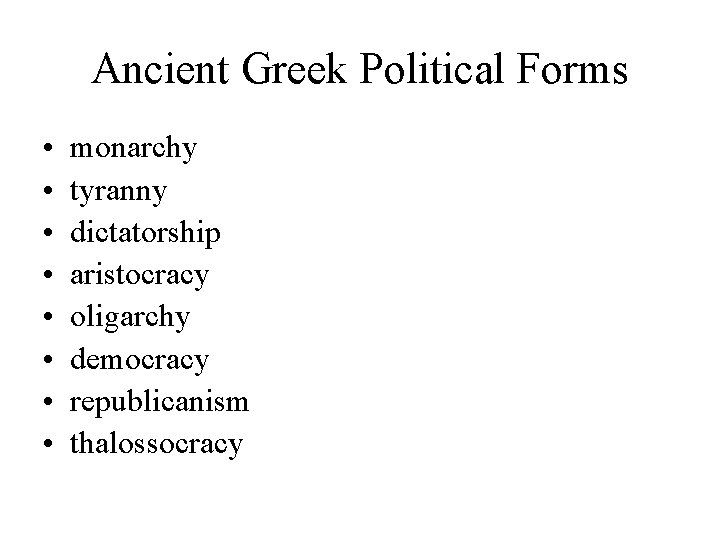 Ancient Greek Political Forms • • monarchy tyranny dictatorship aristocracy oligarchy democracy republicanism thalossocracy