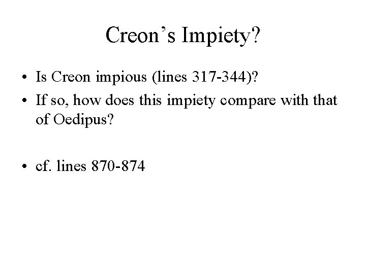 Creon’s Impiety? • Is Creon impious (lines 317 -344)? • If so, how does