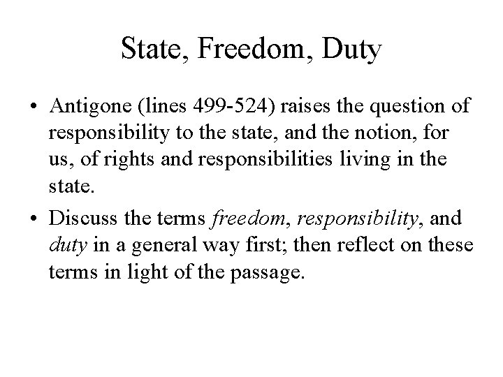 State, Freedom, Duty • Antigone (lines 499 -524) raises the question of responsibility to
