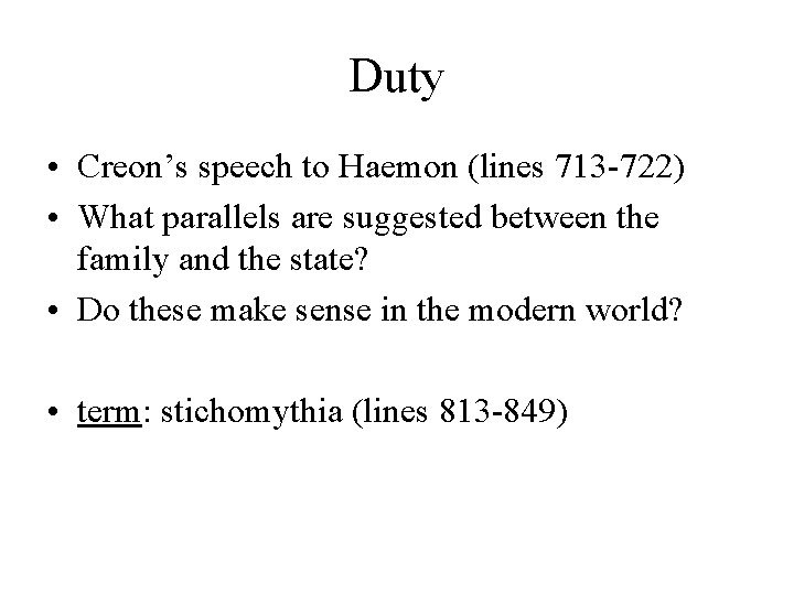 Duty • Creon’s speech to Haemon (lines 713 -722) • What parallels are suggested