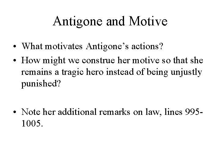 Antigone and Motive • What motivates Antigone’s actions? • How might we construe her