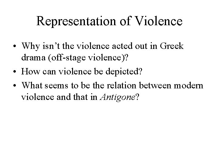 Representation of Violence • Why isn’t the violence acted out in Greek drama (off-stage