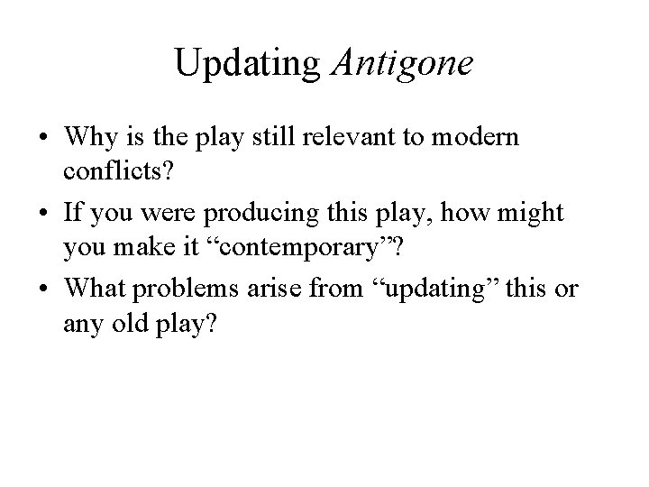 Updating Antigone • Why is the play still relevant to modern conflicts? • If