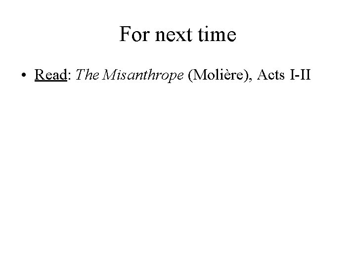 For next time • Read: The Misanthrope (Molière), Acts I-II 