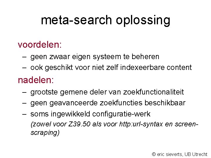 meta-search oplossing voordelen: – geen zwaar eigen systeem te beheren – ook geschikt voor