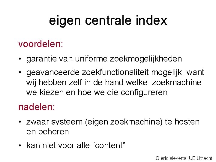 eigen centrale index voordelen: • garantie van uniforme zoekmogelijkheden • geavanceerde zoekfunctionaliteit mogelijk, want