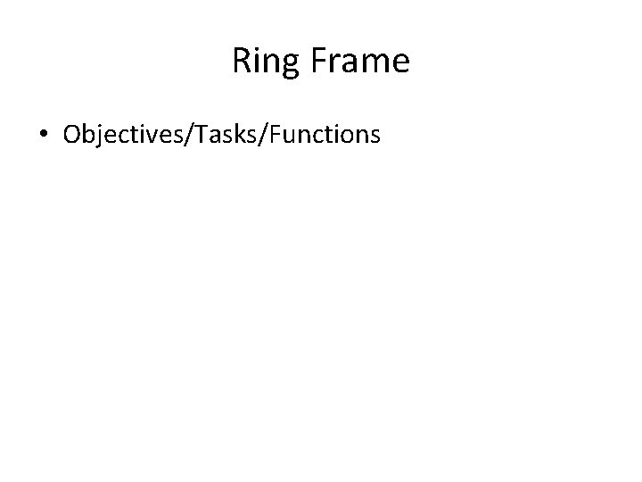 Ring Frame • Objectives/Tasks/Functions 