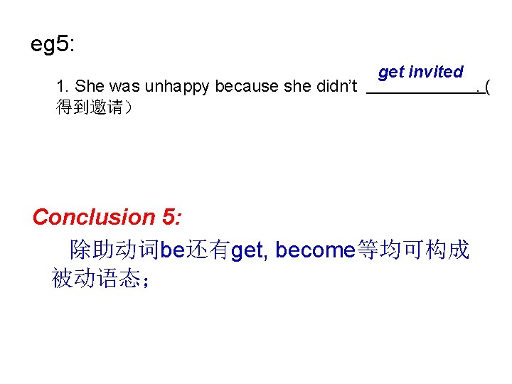 eg 5: 1. She was unhappy because she didn’t 得到邀请） get invited Conclusion 5: