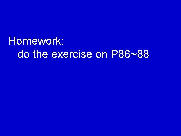 Homework: do the exercise on P 86~88 