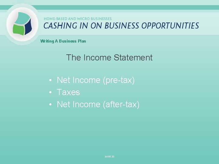 Writing A Business Plan The Income Statement • Net Income (pre-tax) • Taxes •