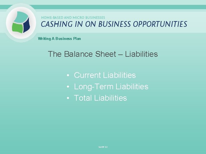 Writing A Business Plan The Balance Sheet – Liabilities • Current Liabilities • Long-Term