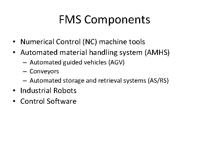 FMS Components • Numerical Control (NC) machine tools • Automated material handling system (AMHS)