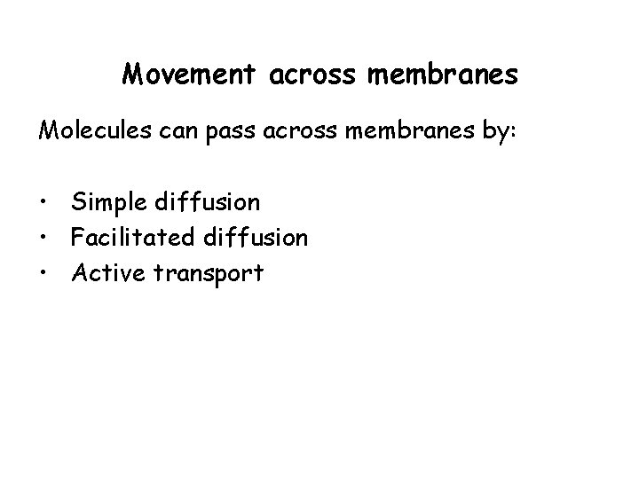 Movement across membranes Molecules can pass across membranes by: • Simple diffusion • Facilitated