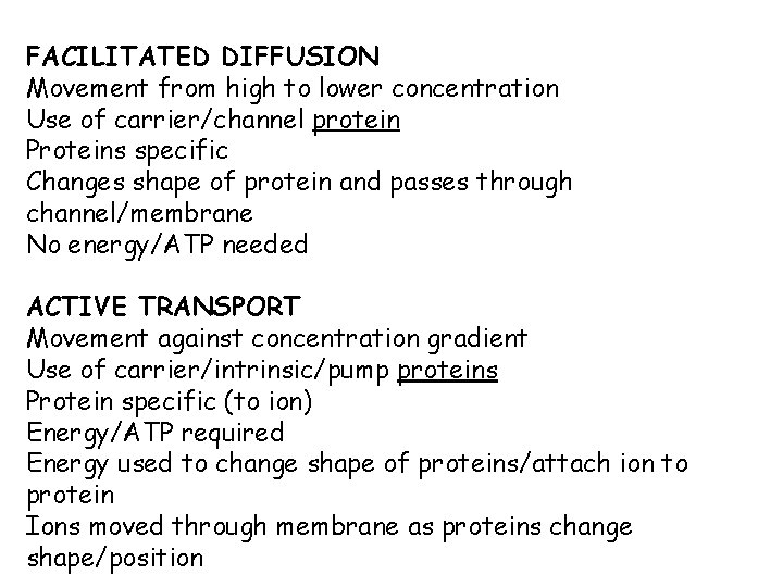 FACILITATED DIFFUSION Movement from high to lower concentration Use of carrier/channel protein Proteins specific