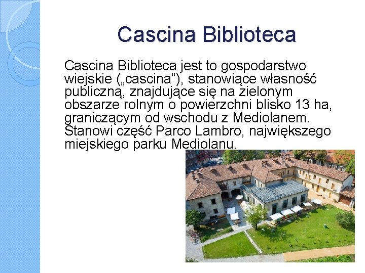 Cascina Biblioteca jest to gospodarstwo wiejskie („cascina”), stanowiące własność publiczną, znajdujące się na zielonym