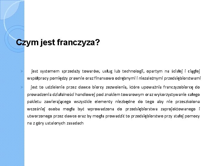 Czym jest franczyza? Ø jest systemem sprzedaży towarów, usług lub technologii, opartym na ścisłej