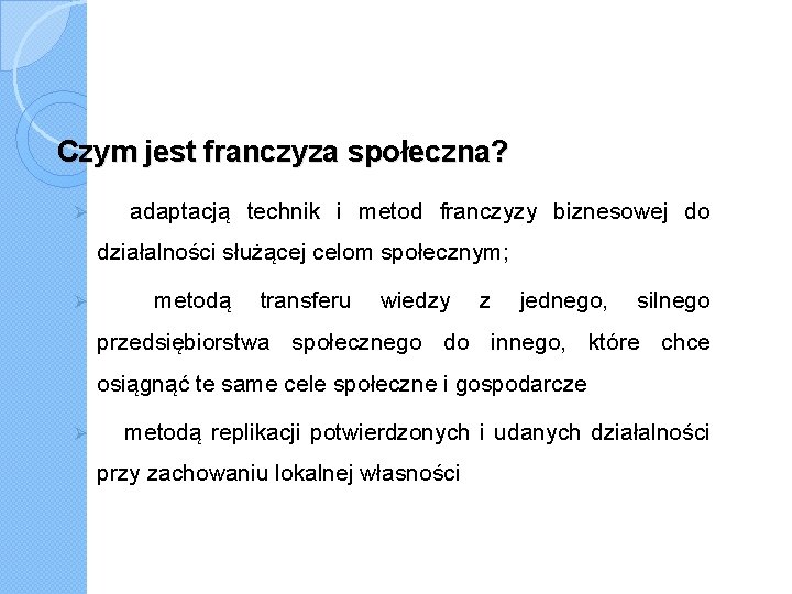 Czym jest franczyza społeczna? Ø adaptacją technik i metod franczyzy biznesowej do działalności służącej