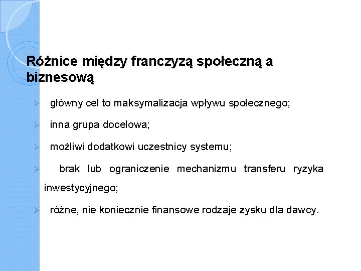 Różnice między franczyzą społeczną a biznesową Ø główny cel to maksymalizacja wpływu społecznego; Ø