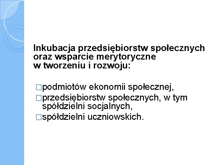 Inkubacja przedsiębiorstw społecznych oraz wsparcie merytoryczne w tworzeniu i rozwoju: �podmiotów ekonomii społecznej, �przedsiębiorstw