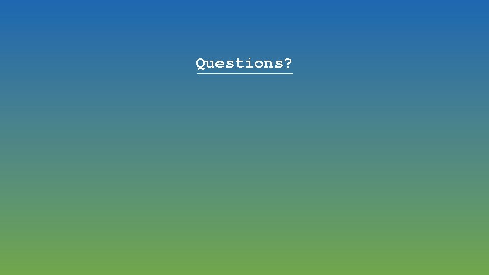 Questions? 