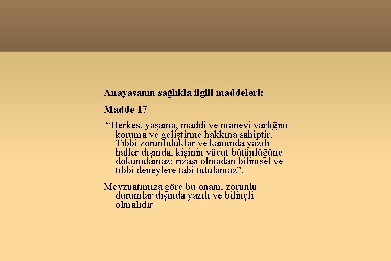 Anayasanın sağlıkla ilgili maddeleri; Madde 17 “Herkes, yaşama, maddi ve manevi varlığını koruma ve