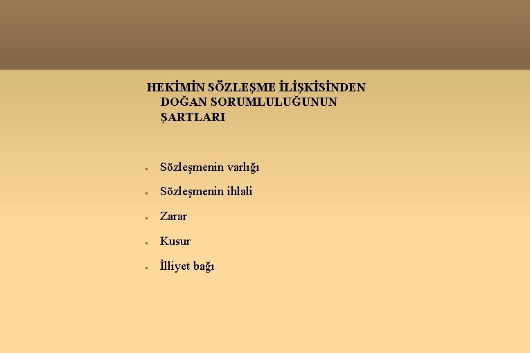 HEKİMİN SÖZLEŞME İLİŞKİSİNDEN DOĞAN SORUMLULUĞUNUN ŞARTLARI Sözleşmenin varlığı Sözleşmenin ihlali Zarar Kusur İlliyet bağı