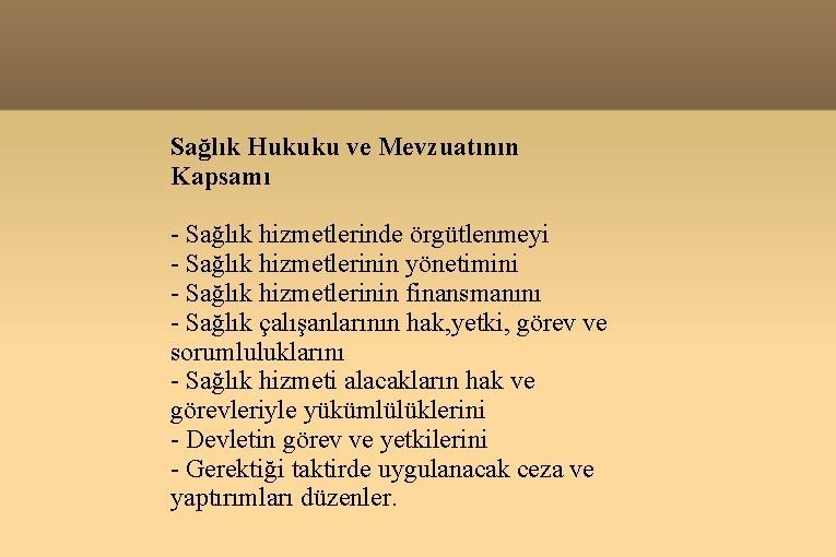 Sağlık Hukuku ve Mevzuatının Kapsamı - Sağlık hizmetlerinde örgütlenmeyi - Sağlık hizmetlerinin yönetimini -