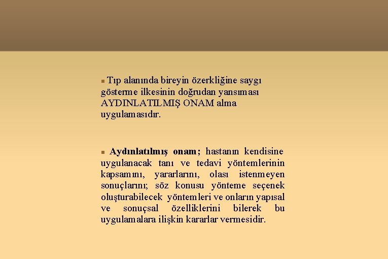 Tıp alanında bireyin özerkliğine saygı gösterme ilkesinin doğrudan yansıması AYDINLATILMIŞ ONAM alma uygulamasıdır. Aydınlatılmış