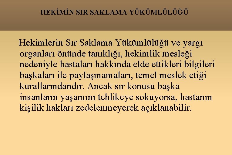 HEKİMİN SIR SAKLAMA YÜKÜMLÜLÜĞÜ Hekimlerin Sır Saklama Yükümlülüğü ve yargı organları önünde tanıklığı, hekimlik