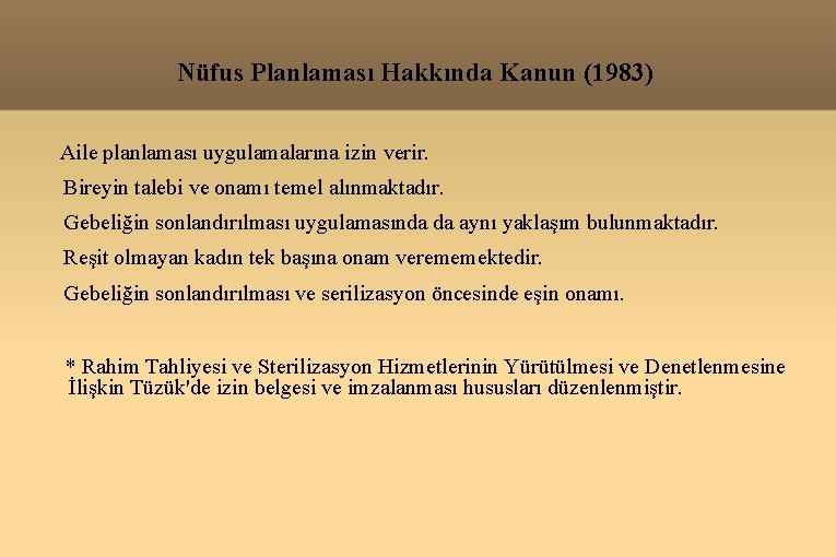 Nüfus Planlaması Hakkında Kanun (1983) Aile planlaması uygulamalarına izin verir. Bireyin talebi ve onamı