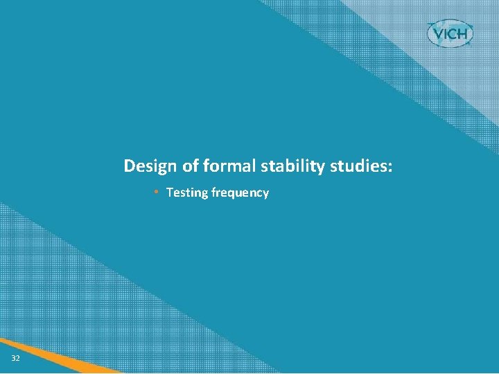 Design of formal stability studies: • Testing frequency 32 