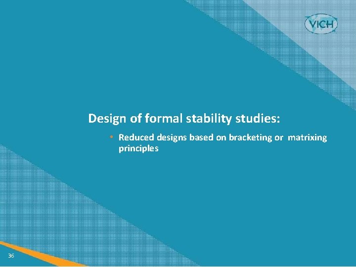 Design of formal stability studies: • Reduced designs based on bracketing or matrixing principles