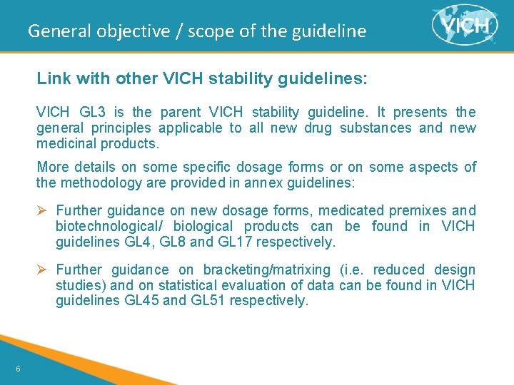 General objective / scope of the guideline Link with other VICH stability guidelines: VICH