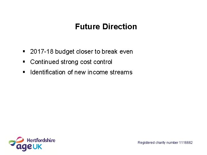 Future Direction § 2017 -18 budget closer to break even § Continued strong cost