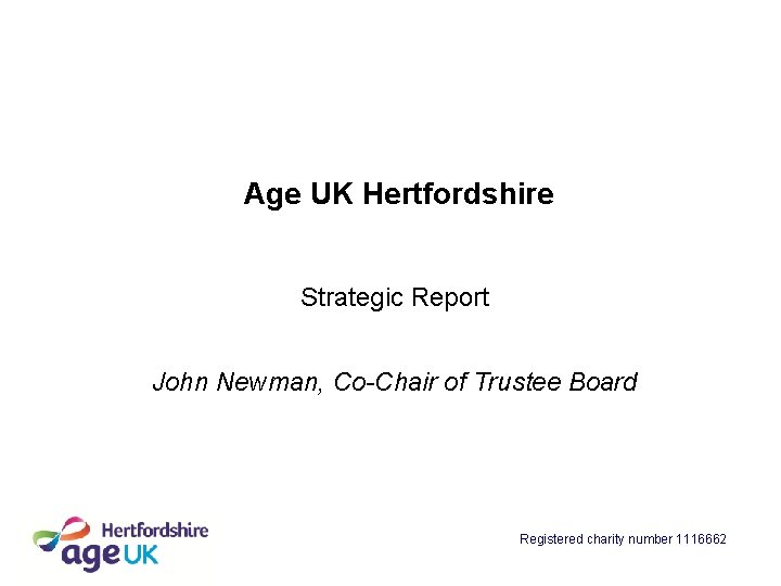 Age UK Hertfordshire Strategic Report John Newman, Co-Chair of Trustee Board Registered charity number