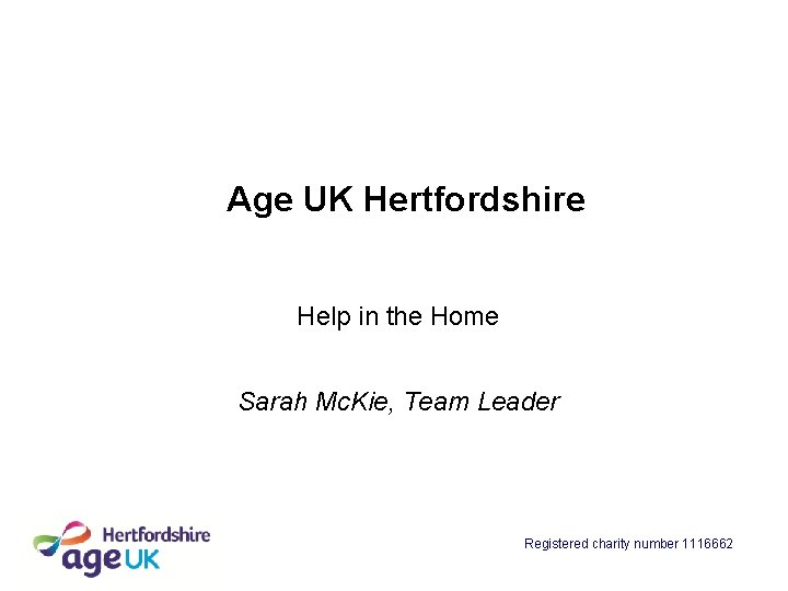 Age UK Hertfordshire Help in the Home Sarah Mc. Kie, Team Leader Registered charity