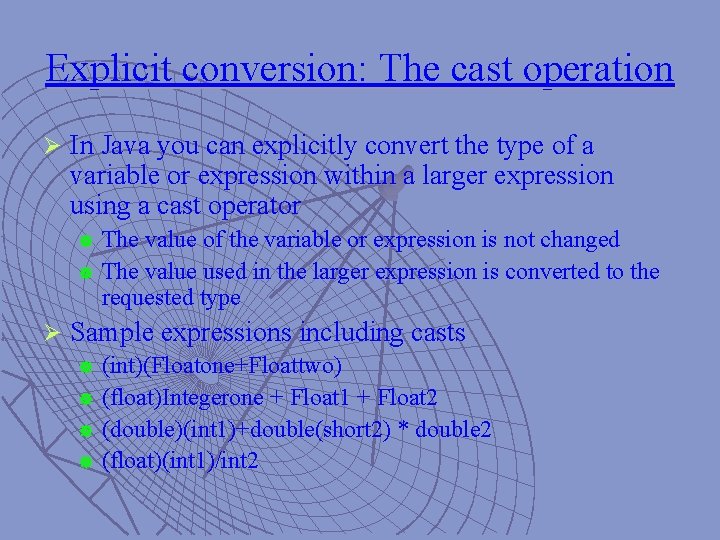 Explicit conversion: The cast operation Ø In Java you can explicitly convert the type