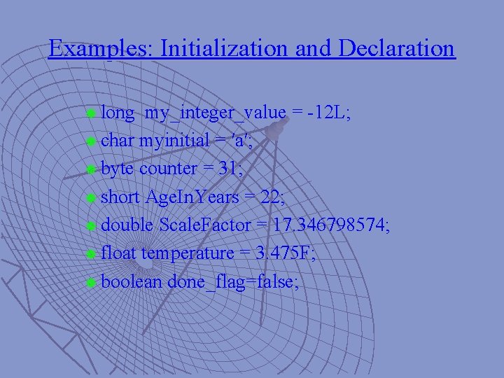 Examples: Initialization and Declaration ] long my_integer_value = -12 L; ] char myinitial =