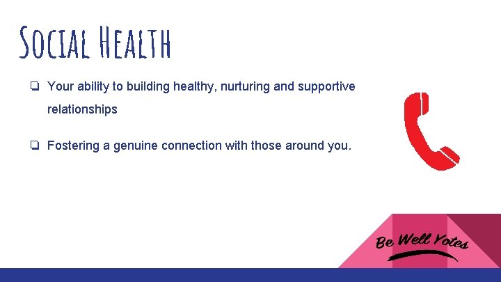 Social Health ❏ Your ability to building healthy, nurturing and supportive relationships ❏ Fostering