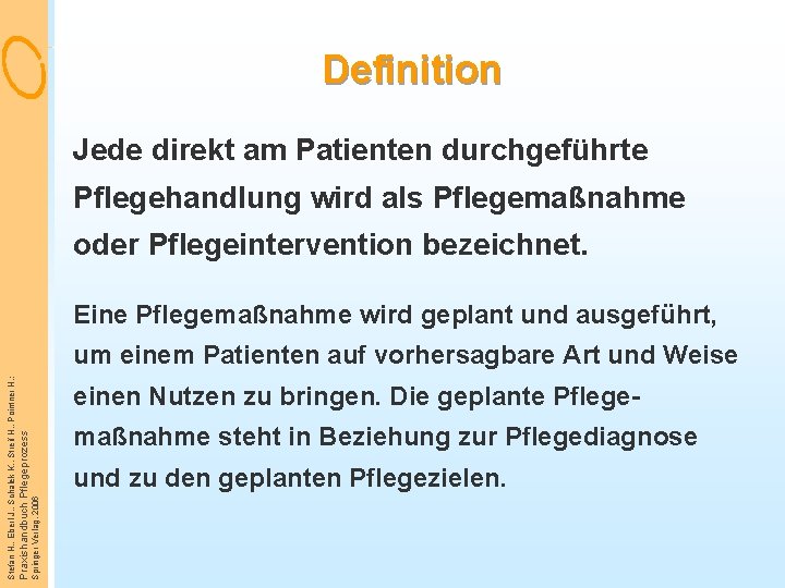 Definition Jede direkt am Patienten durchgeführte Pflegehandlung wird als Pflegemaßnahme oder Pflegeintervention bezeichnet. Eine